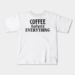 Coffee solves everything Kids T-Shirt